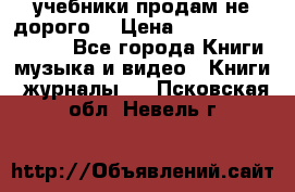 учебники продам не дорого  › Цена ­ ---------------- - Все города Книги, музыка и видео » Книги, журналы   . Псковская обл.,Невель г.